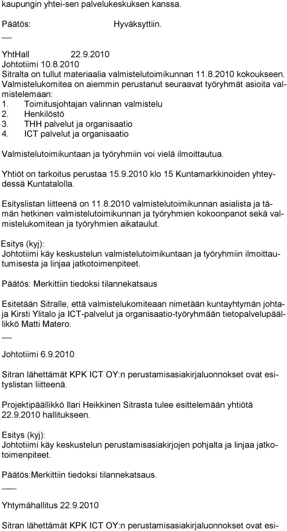 ICT palvelut ja organisaatio Valmistelutoimikuntaan ja työryhmiin voi vielä ilmoittautua. Yhtiöt on tarkoitus perustaa 15.9.2010 klo 15 Kuntamarkkinoiden yhteydessä Kuntatalolla.