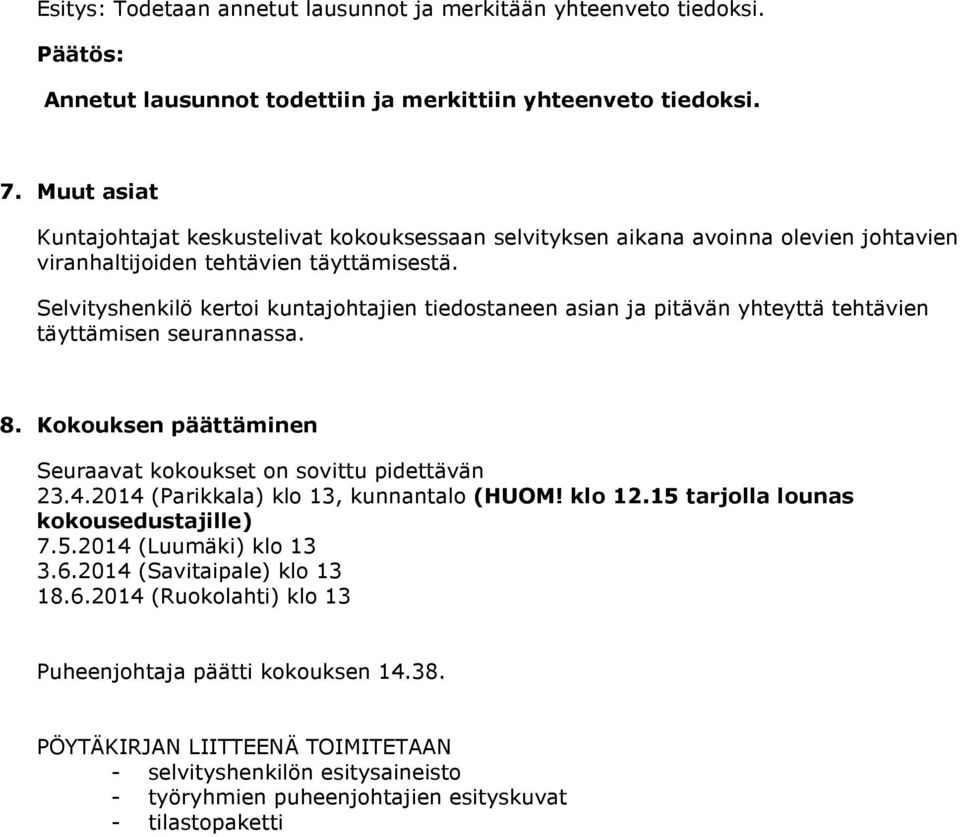 Selvityshenkilö kertoi kuntajohtajien tiedostaneen asian ja pitävän yhteyttä tehtävien täyttämisen seurannassa. 8. Kokouksen päättäminen Seuraavat kokoukset on sovittu pidettävän 23.4.