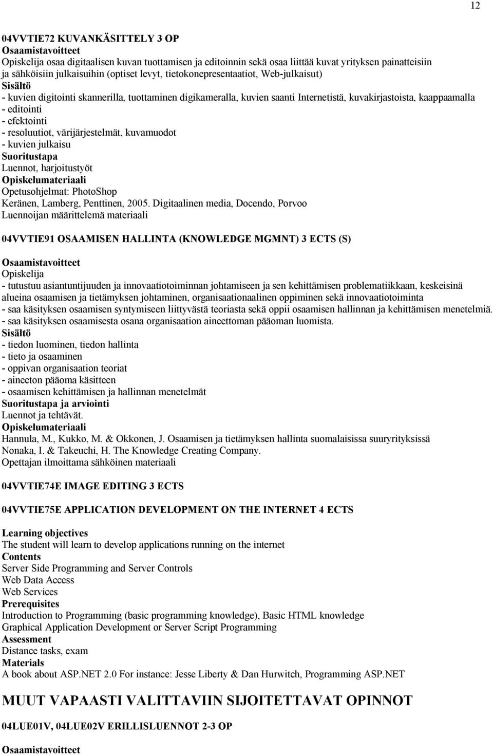 kuvamuodot - kuvien julkaisu Suoritustapa Luennot, harjoitustyöt Opetusohjelmat: PhotoShop Keränen, Lamberg, Penttinen, 2005.