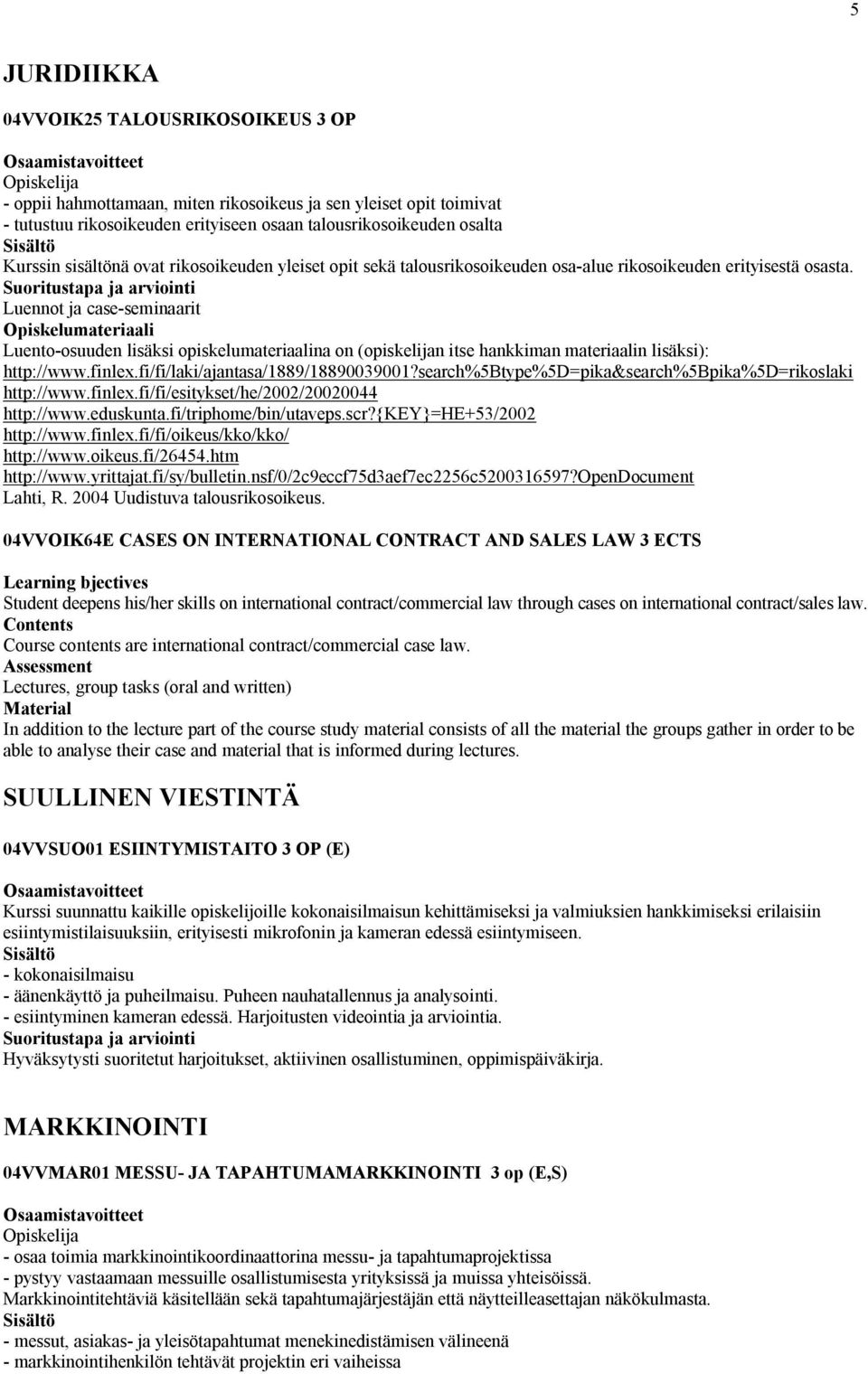 Luennot ja case-seminaarit Luento-osuuden lisäksi opiskelumateriaalina on (opiskelijan itse hankkiman materiaalin lisäksi): http://www.finlex.fi/fi/laki/ajantasa/1889/18890039001?