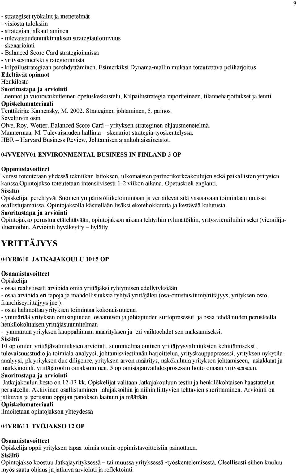 Esimerkiksi Dynama-mallin mukaan toteutettava peliharjoitus Edeltävät opinnot Henkilöstö Luennot ja vuorovaikutteinen opetuskeskustelu, Kilpailustrategia raportteineen, tilanneharjoitukset ja tentti