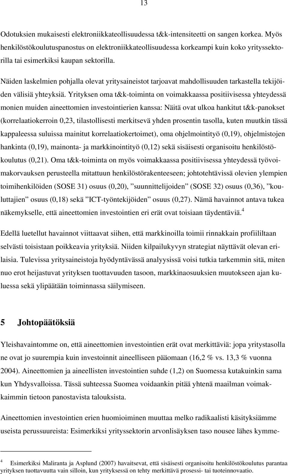 Näiden laskelmien pohjalla olevat yritysaineistot tarjoavat mahdollisuuden tarkastella tekijöiden välisiä yhteyksiä.