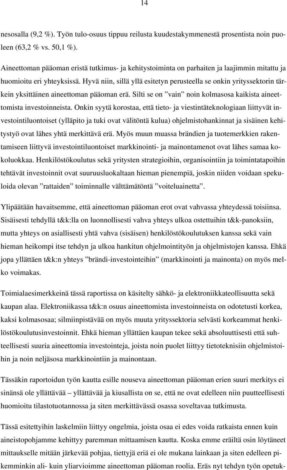 Hyvä niin, sillä yllä esitetyn perusteella se onkin yrityssektorin tärkein yksittäinen aineettoman pääoman erä. Silti se on vain noin kolmasosa kaikista aineettomista investoinneista.