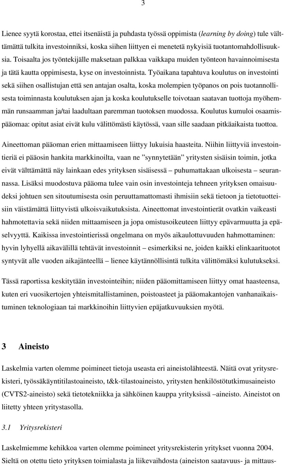 Työaikana tapahtuva koulutus on investointi sekä siihen osallistujan että sen antajan osalta, koska molempien työpanos on pois tuotannollisesta toiminnasta koulutuksen ajan ja koska koulutukselle