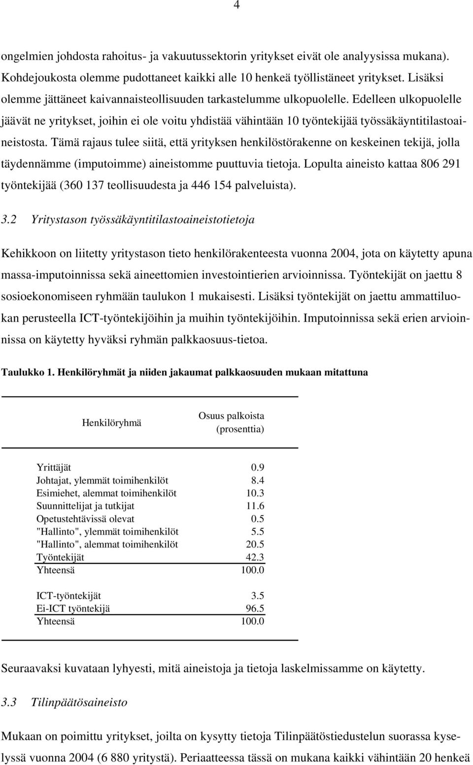 Edelleen ulkopuolelle jäävät ne yritykset, joihin ei ole voitu yhdistää vähintään 10 työntekijää työssäkäyntitilastoaineistosta.