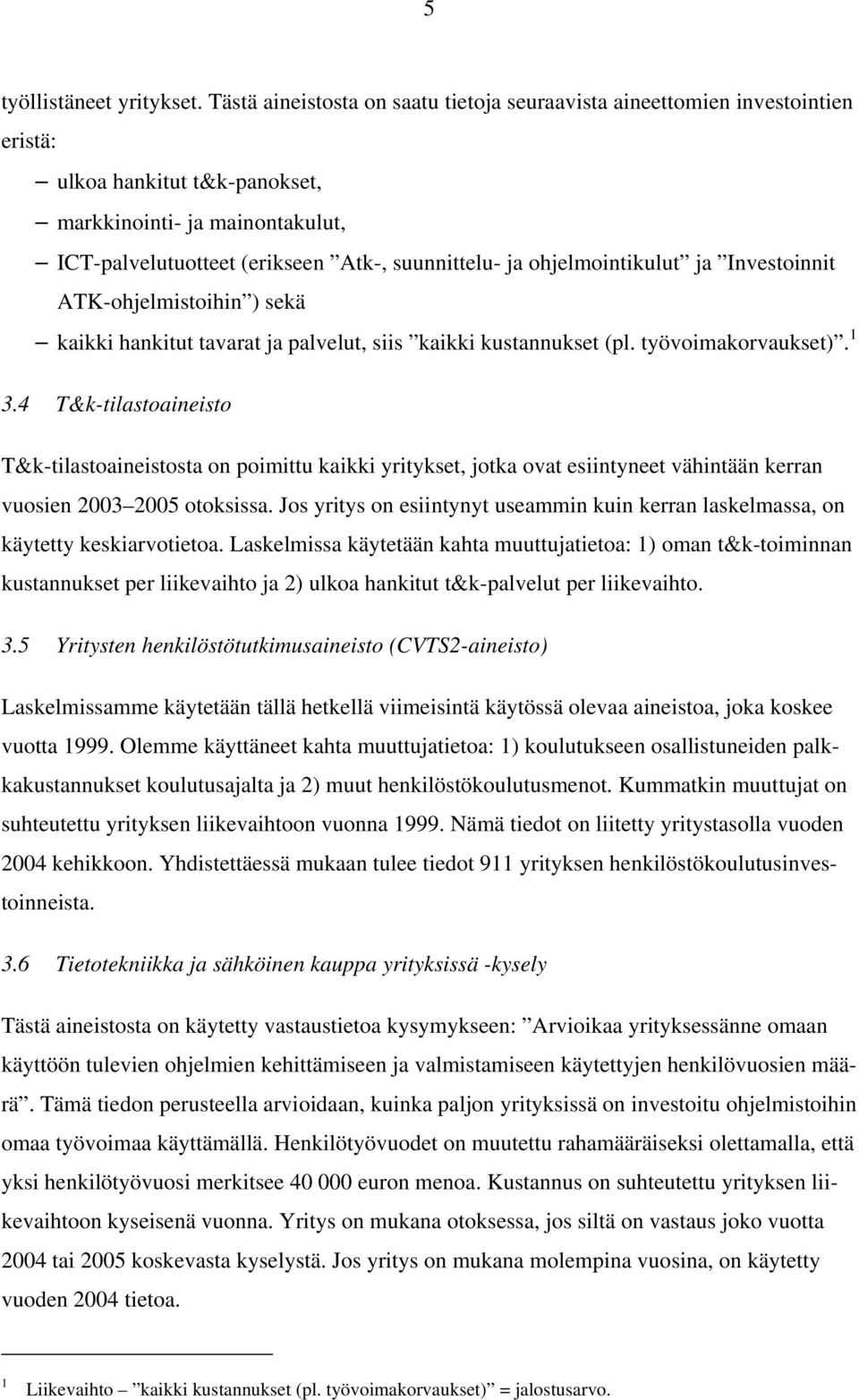 ohjelmointikulut ja Investoinnit ATK-ohjelmistoihin ) sekä kaikki hankitut tavarat ja palvelut, siis kaikki kustannukset (pl. työvoimakorvaukset). 1 3.