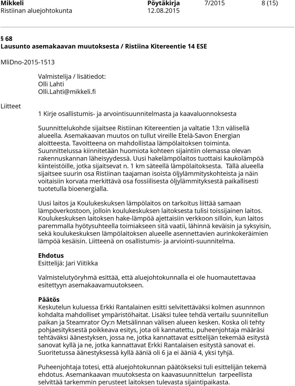 Asemakaavan muutos on tullut vireille Etelä-Savon Energian aloitteesta. Tavoitteena on mahdollistaa lämpölaitoksen toiminta.