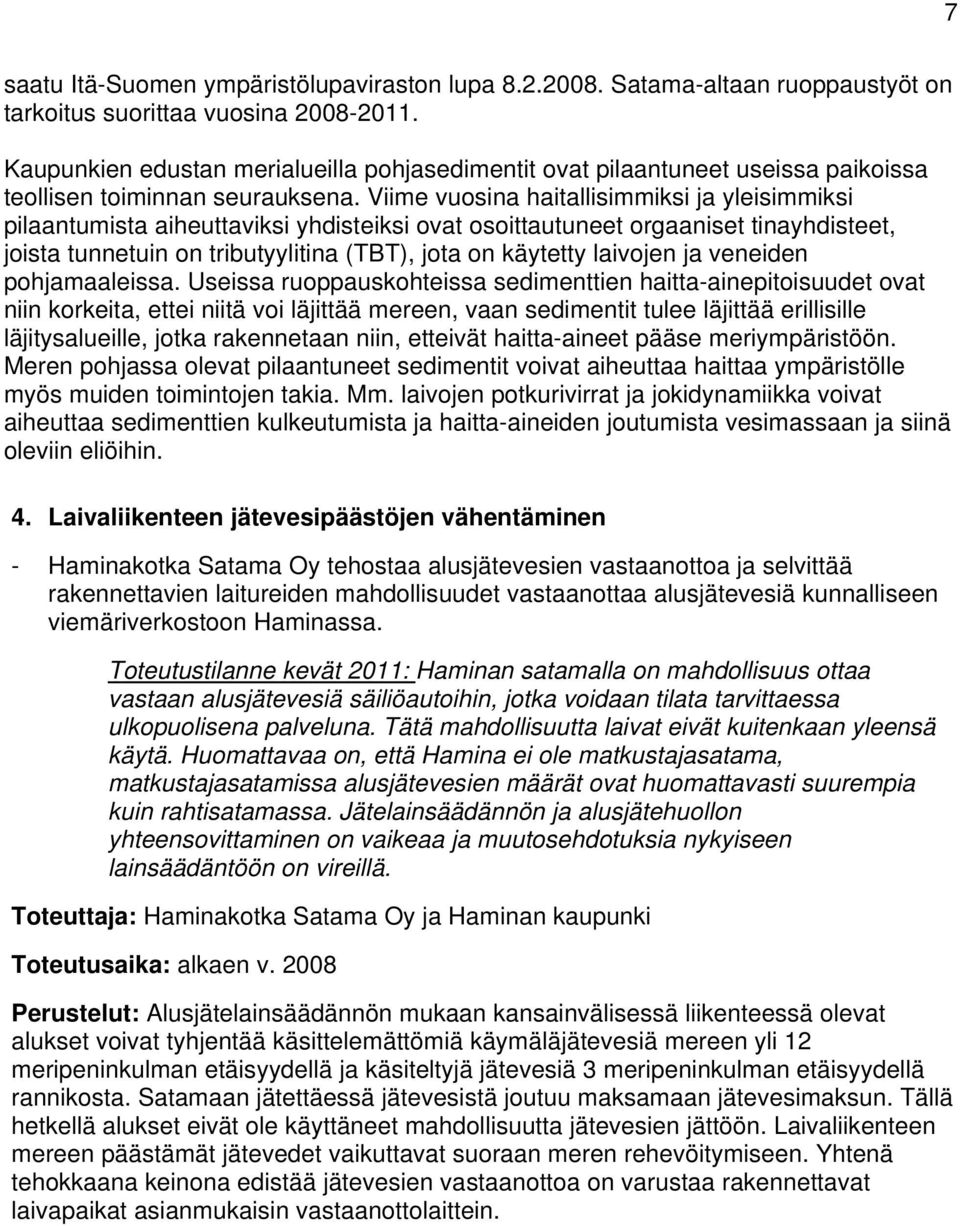 Viime vuosina haitallisimmiksi ja yleisimmiksi pilaantumista aiheuttaviksi yhdisteiksi ovat osoittautuneet orgaaniset tinayhdisteet, joista tunnetuin on tributyylitina (TBT), jota on käytetty