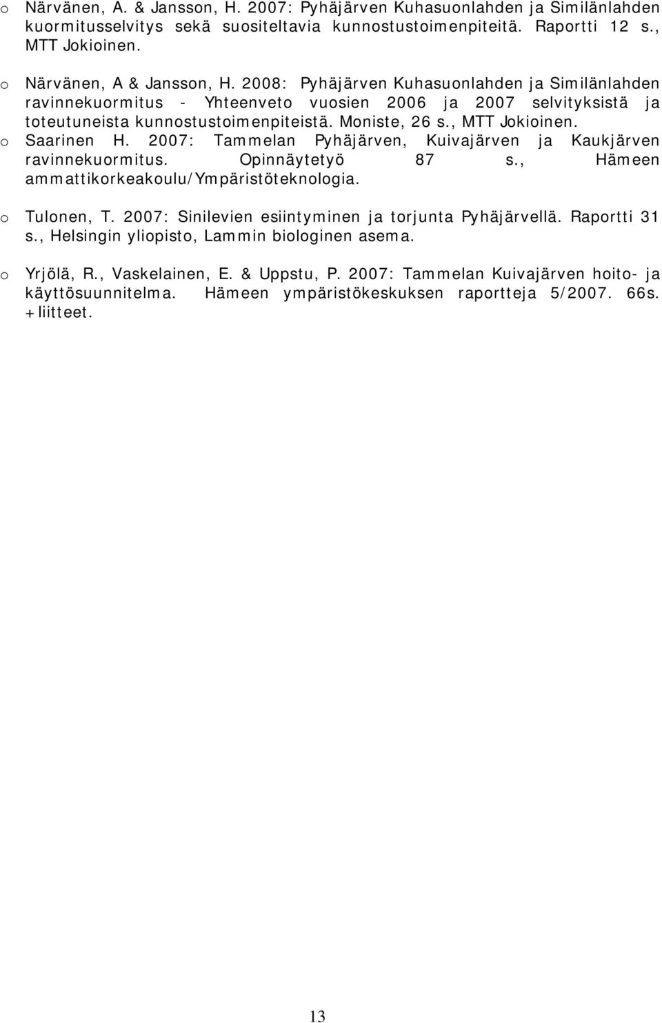 2007: Tammelan Pyhäjärven, Kuivajärven ja Kaukjärven ravinnekuormitus. Opinnäytetyö 87 s., Hämeen ammattikorkeakoulu/ympäristöteknologia. o Tulonen, T.