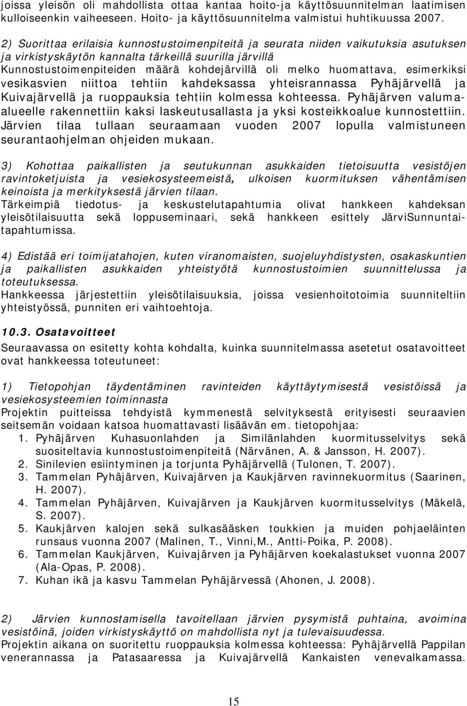 huomattava, esimerkiksi vesikasvien niittoa tehtiin kahdeksassa yhteisrannassa Pyhäjärvellä ja Kuivajärvellä ja ruoppauksia tehtiin kolmessa kohteessa.