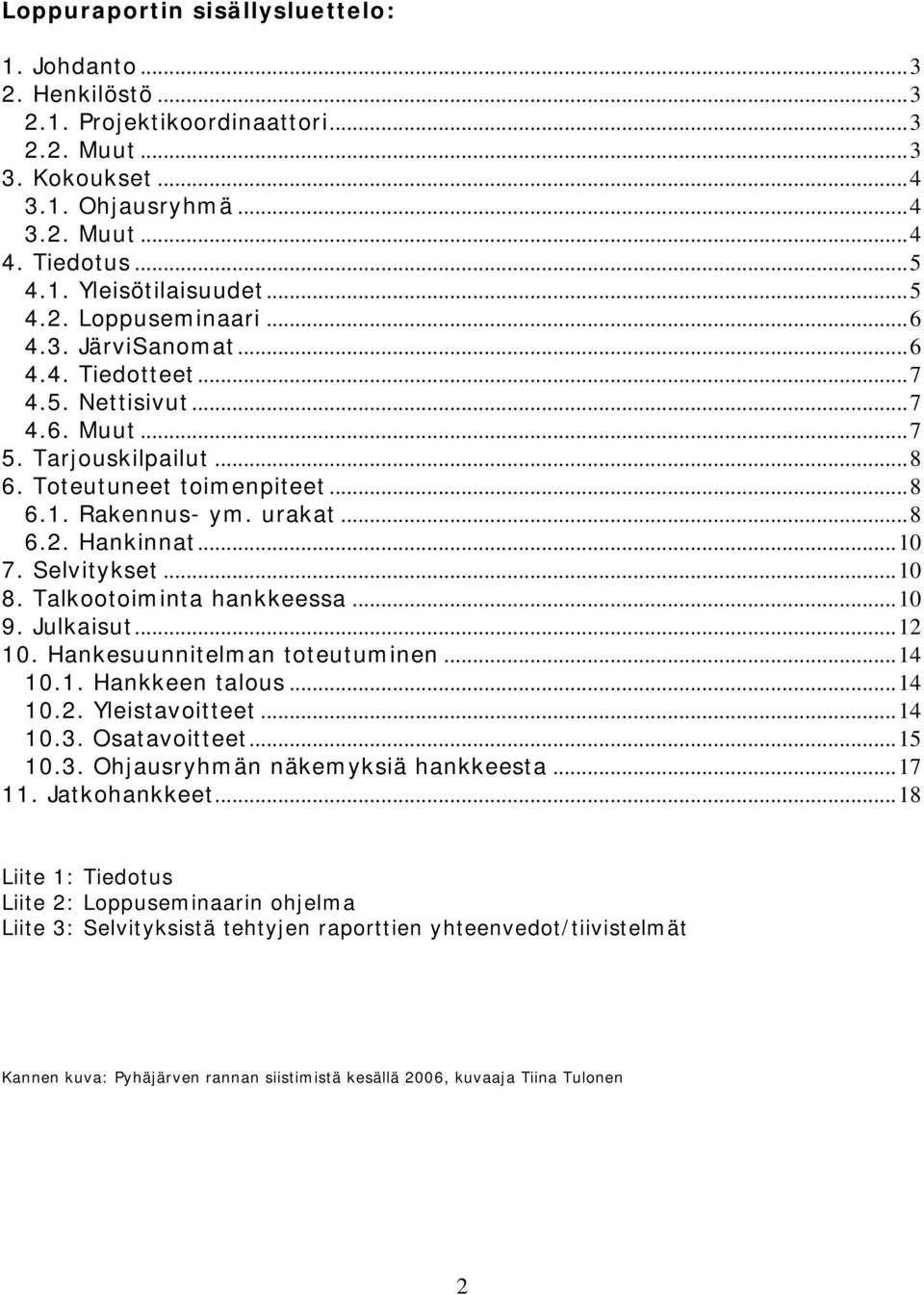 ..10 7. Selvitykset...10 8. Talkootoiminta hankkeessa...10 9. Julkaisut...12 10. Hankesuunnitelman toteutuminen...14 10.1. Hankkeen talous...14 10.2. Yleistavoitteet...14 10.3. Osatavoitteet...15 10.