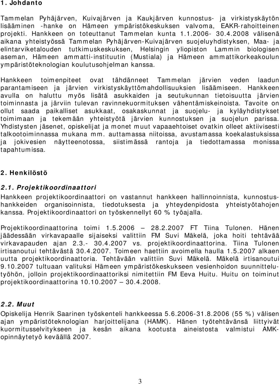 2008 välisenä aikana yhteistyössä Tammelan Pyhäjärven-Kuivajärven suojeluyhdistyksen, Maa- ja elintarviketalouden tutkimuskeskuksen, Helsingin yliopiston Lammin biologisen aseman, Hämeen