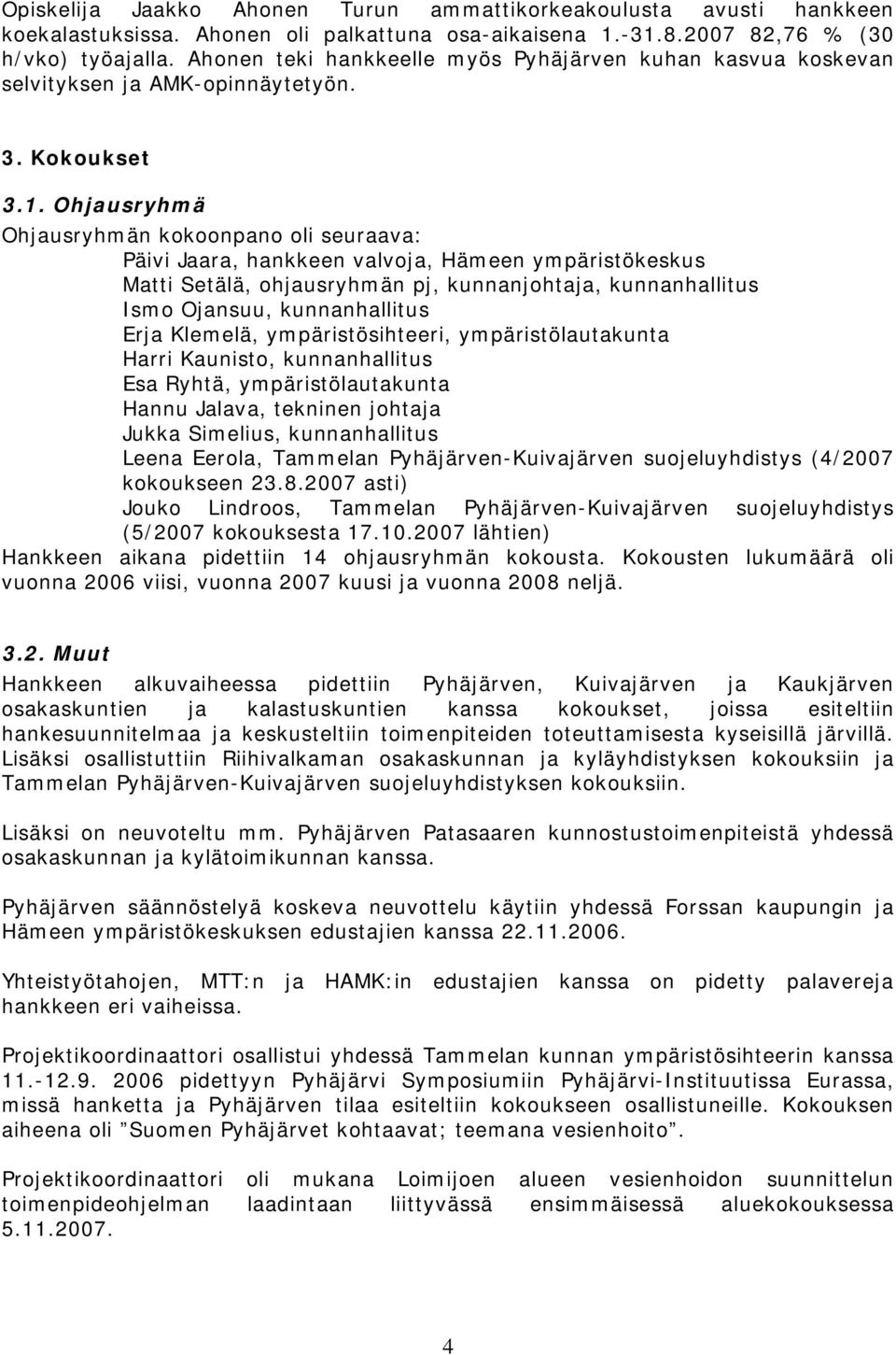 Ohjausryhmä Ohjausryhmän kokoonpano oli seuraava: Päivi Jaara, hankkeen valvoja, Hämeen ympäristökeskus Matti Setälä, ohjausryhmän pj, kunnanjohtaja, kunnanhallitus Ismo Ojansuu, kunnanhallitus Erja