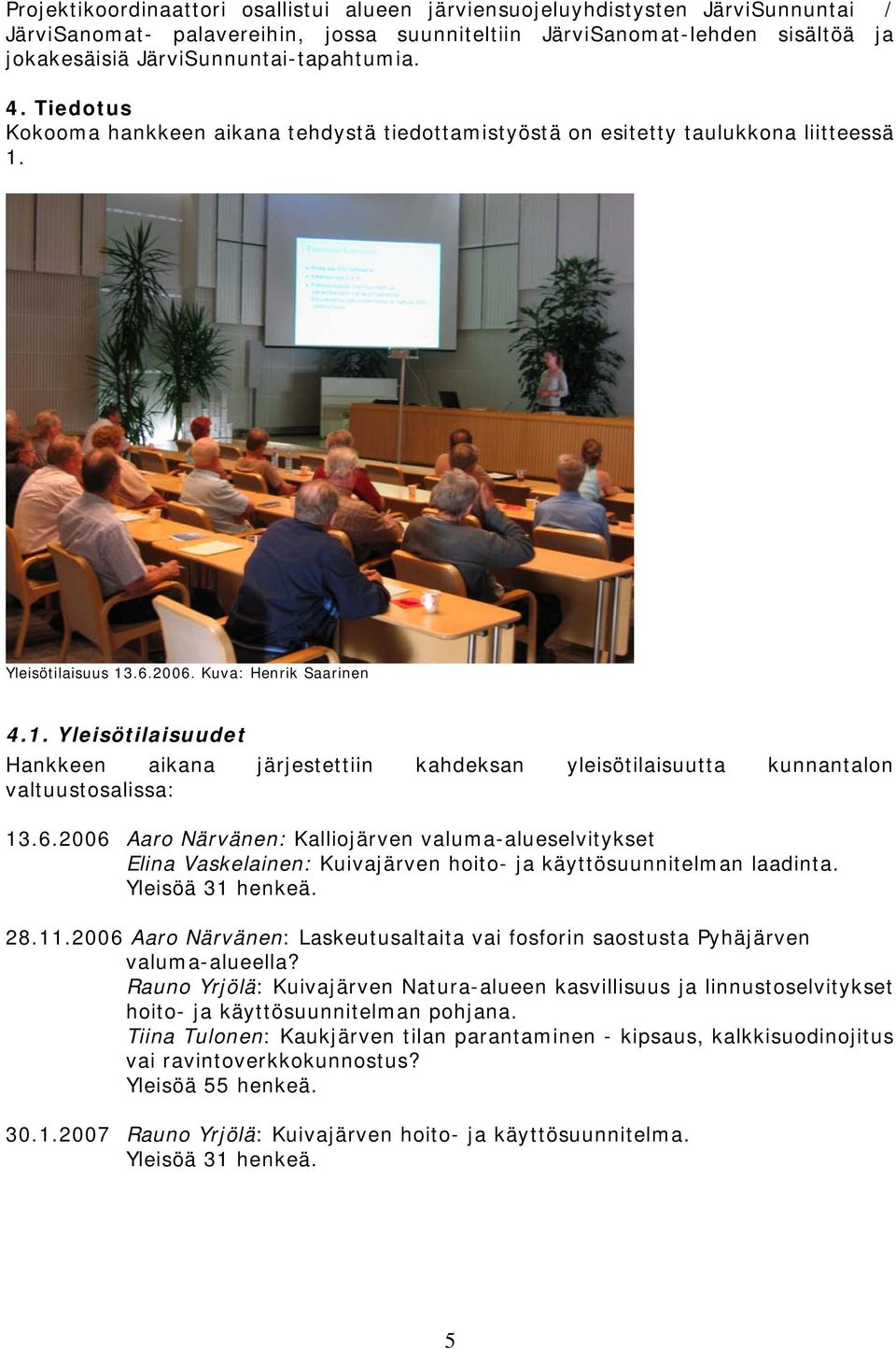 Yleisötilaisuus 13.6.2006. Kuva: Henrik Saarinen 4.1. Yleisötilaisuudet Hankkeen aikana järjestettiin kahdeksan yleisötilaisuutta kunnantalon valtuustosalissa: 13.6.2006 Aaro Närvänen: Kalliojärven valuma-alueselvitykset Elina Vaskelainen: Kuivajärven hoito- ja käyttösuunnitelman laadinta.