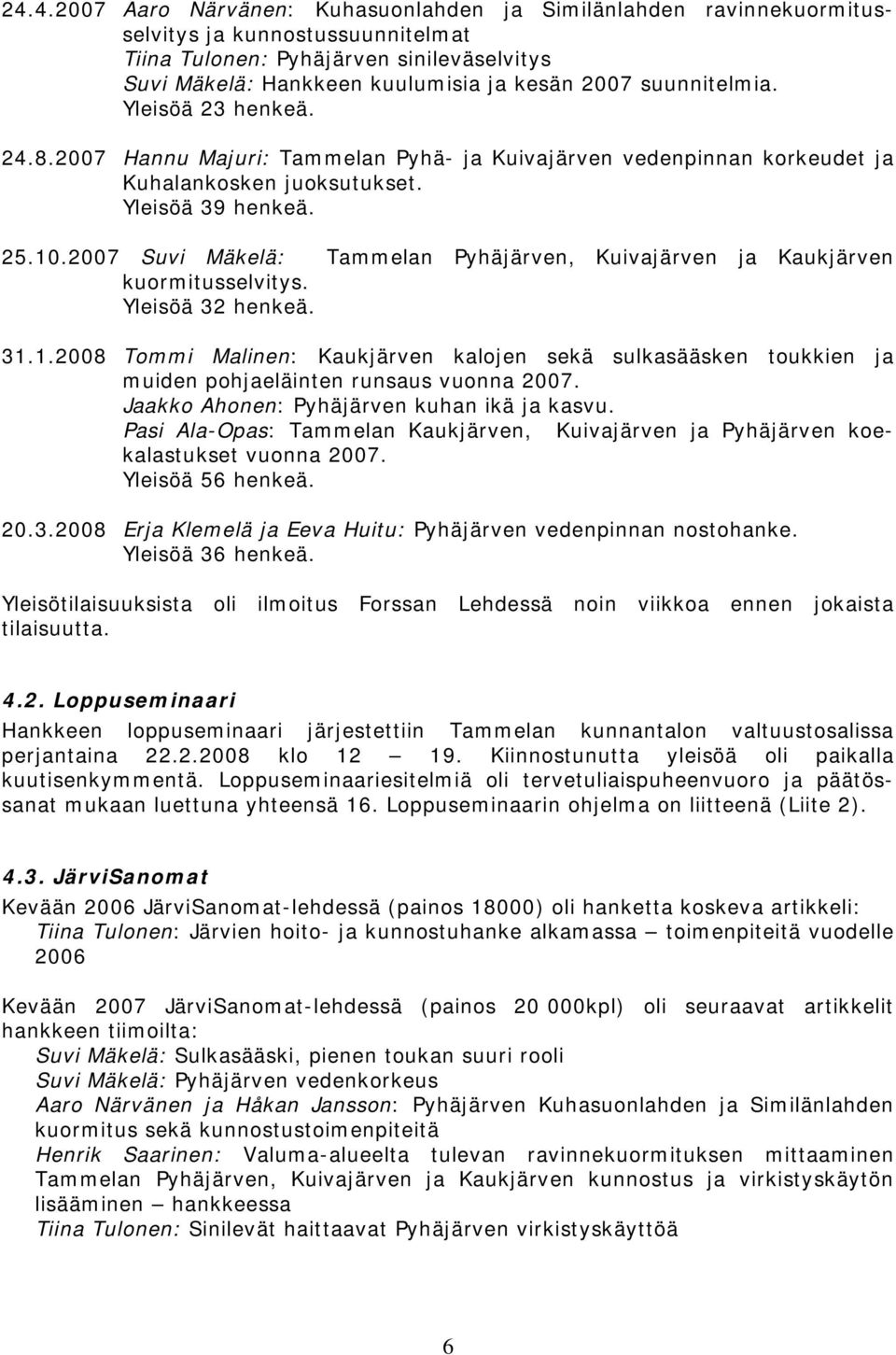 2007 Suvi Mäkelä: Tammelan Pyhäjärven, Kuivajärven ja Kaukjärven kuormitusselvitys. Yleisöä 32 henkeä. 31.