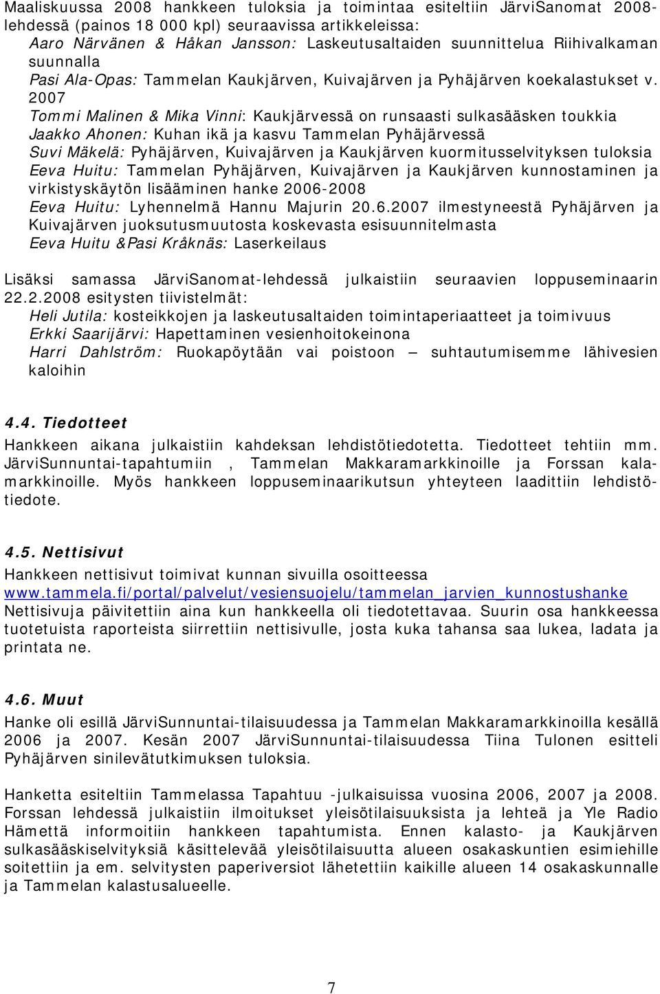 2007 Tommi Malinen & Mika Vinni: Kaukjärvessä on runsaasti sulkasääsken toukkia Jaakko Ahonen: Kuhan ikä ja kasvu Tammelan Pyhäjärvessä Suvi Mäkelä: Pyhäjärven, Kuivajärven ja Kaukjärven