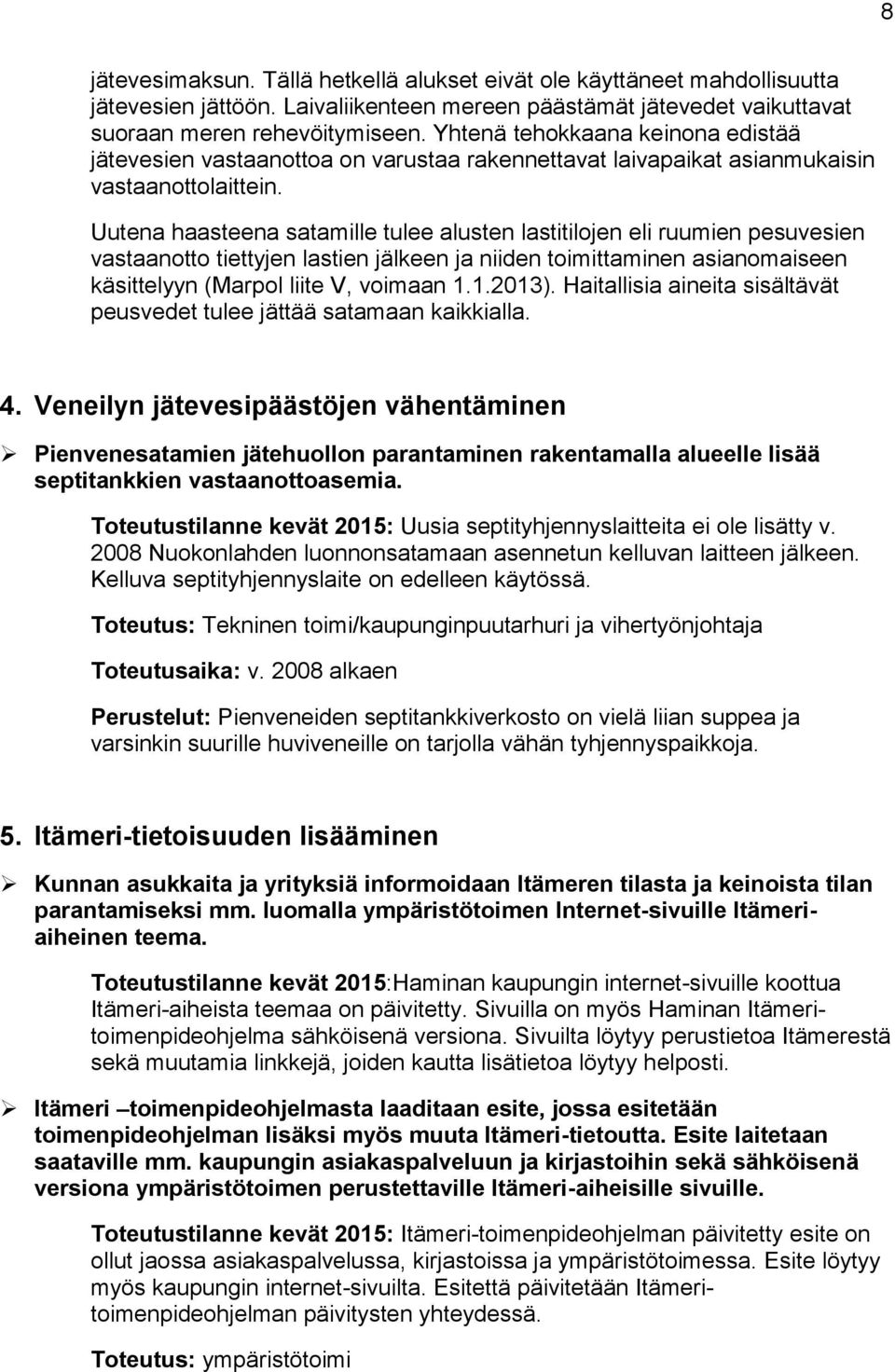 Uutena haasteena satamille tulee alusten lastitilojen eli ruumien pesuvesien vastaanotto tiettyjen lastien jälkeen ja niiden toimittaminen asianomaiseen käsittelyyn (Marpol liite V, voimaan 1.1.2013).