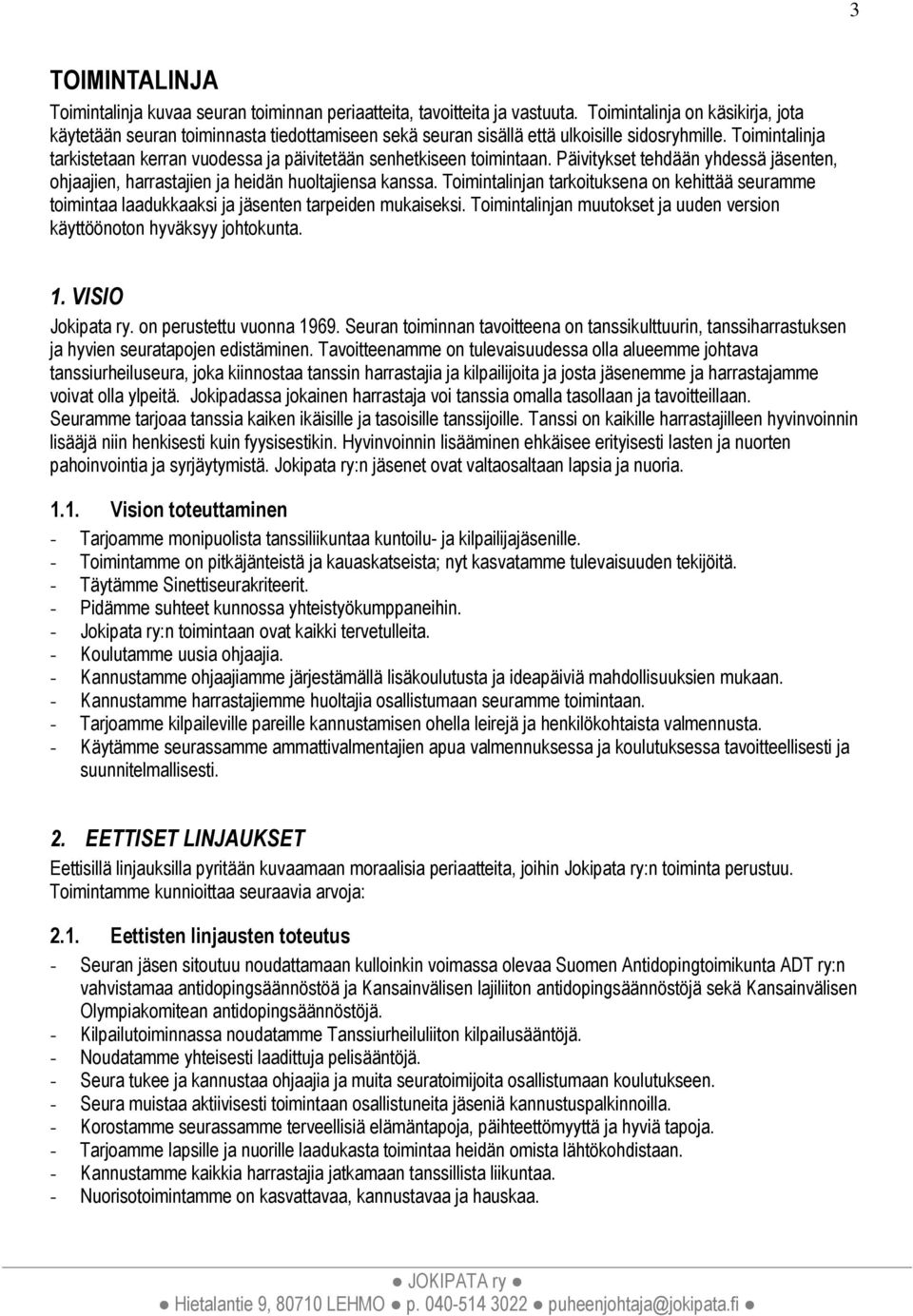 Toimintalinja tarkistetaan kerran vuodessa ja päivitetään senhetkiseen toimintaan. Päivitykset tehdään yhdessä jäsenten, ohjaajien, harrastajien ja heidän huoltajiensa kanssa.