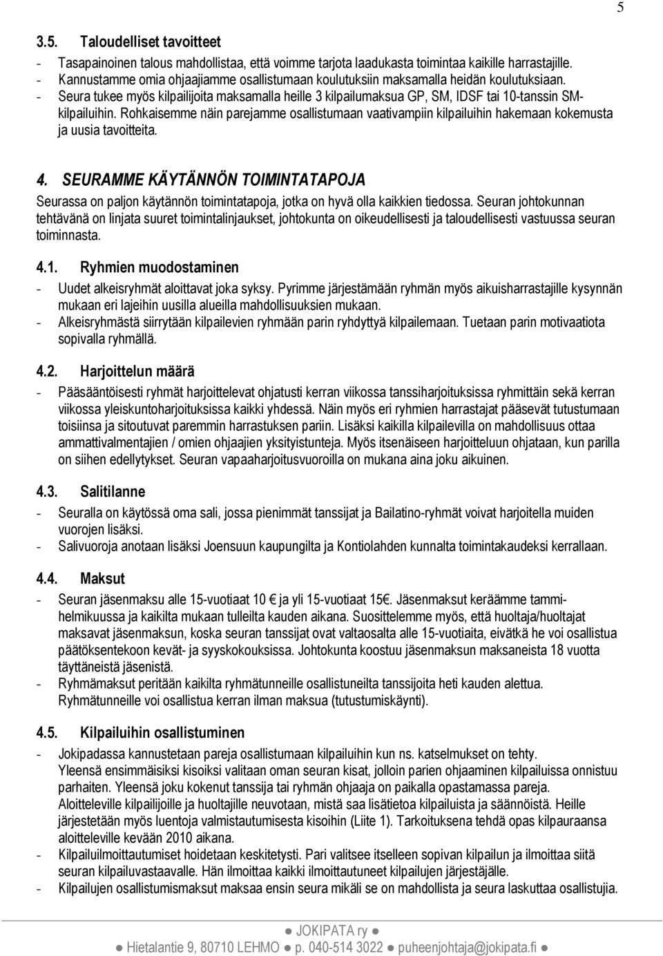 - Seura tukee myös kilpailijoita maksamalla heille 3 kilpailumaksua GP, SM, IDSF tai 10-tanssin SMkilpailuihin.