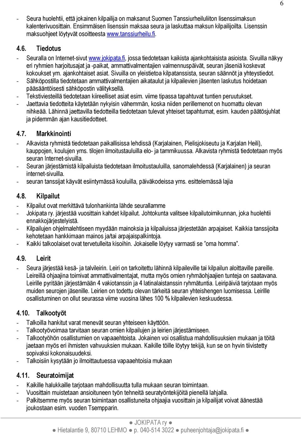 Sivuilla näkyy eri ryhmien harjoitusajat ja -paikat, ammattivalmentajien valmennuspäivät, seuran jäseniä koskevat kokoukset ym. ajankohtaiset asiat.