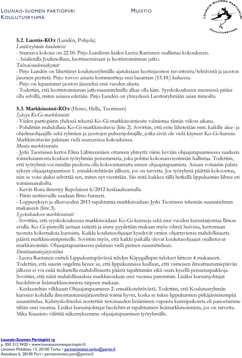 Tulevaisuudennäkymät - Pirjo Lundén on lähettänyt koulutusryhmälle ajatuksiaan luottisjaoston tavoitteista/tehtävistä ja jaoston jäsenien pestistä. Pirjo toivoo asiasta kommentteja ensi lauantain (13.