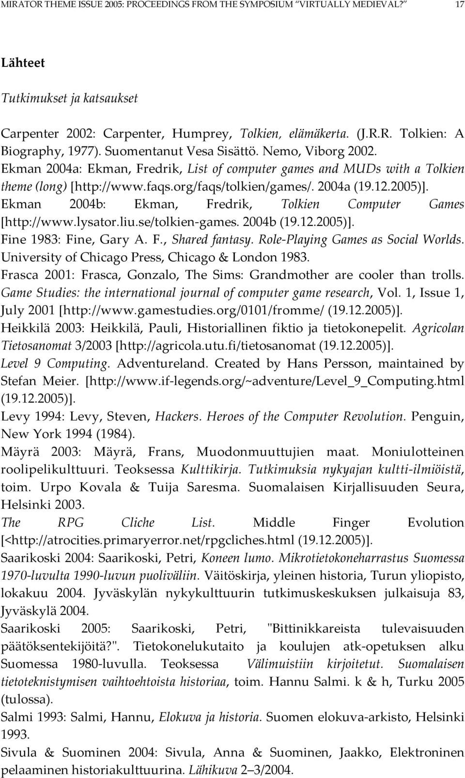 Ekman 2004b: Ekman, Fredrik, Tolkien Computer Games [http://www.lysator.liu.se/tolkien-games. 2004b (19.12.2005)]. Fine 1983: Fine, Gary A. F., Shared fantasy. Role-Playing Games as Social Worlds.