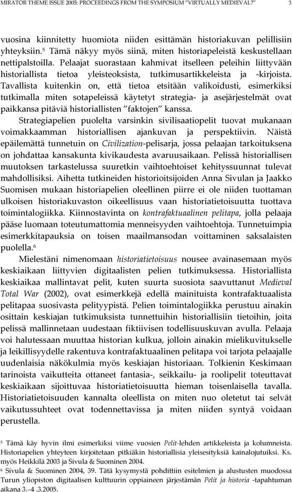 Pelaajat suorastaan kahmivat itselleen peleihin liittyvään historiallista tietoa yleisteoksista, tutkimusartikkeleista ja -kirjoista.