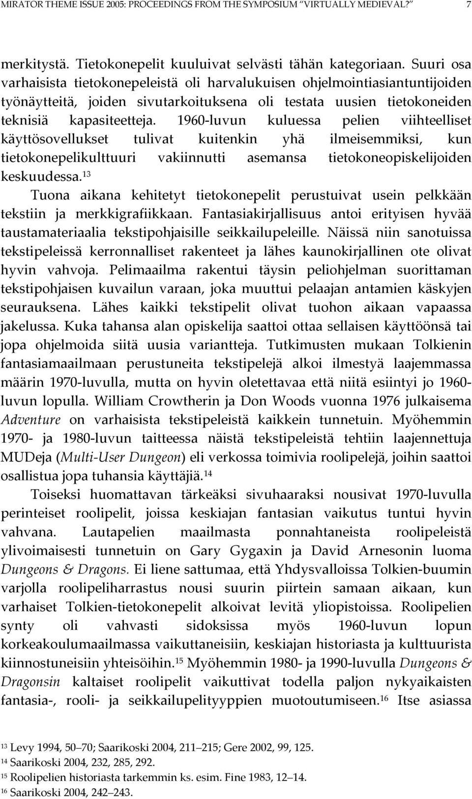 1960-luvun kuluessa pelien viihteelliset käyttösovellukset tulivat kuitenkin yhä ilmeisemmiksi, kun tietokonepelikulttuuri vakiinnutti asemansa tietokoneopiskelijoiden keskuudessa.