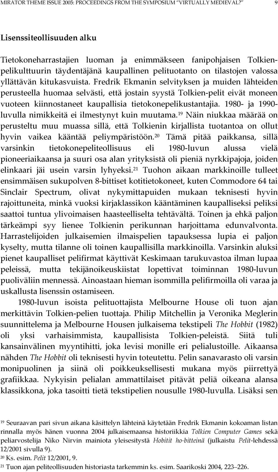 Fredrik Ekmanin selvityksen ja muiden lähteiden perusteella huomaa selvästi, että jostain syystä Tolkien-pelit eivät moneen vuoteen kiinnostaneet kaupallisia tietokonepelikustantajia.