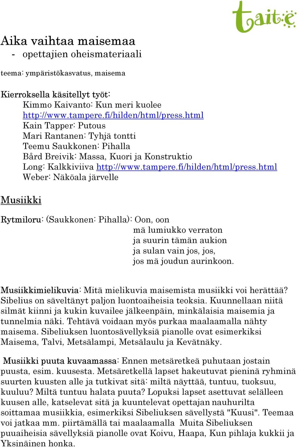 html Weber: Näköala järvelle Musiikki Rytmiloru: (Saukkonen: Pihalla): Oon, oon mä lumiukko verraton ja suurin tämän aukion ja sulan vain jos, jos, jos mä joudun aurinkoon.