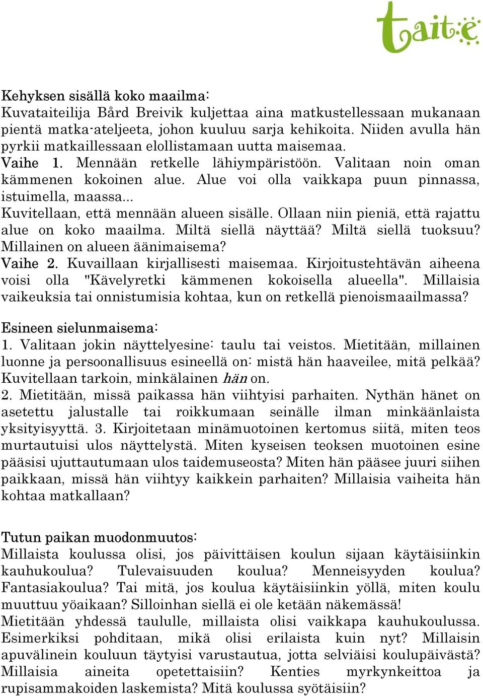 Alue voi olla vaikkapa puun pinnassa, istuimella, maassa... Kuvitellaan, että mennään alueen sisälle. Ollaan niin pieniä, että rajattu alue on koko maailma. Miltä siellä näyttää? Miltä siellä tuoksuu?