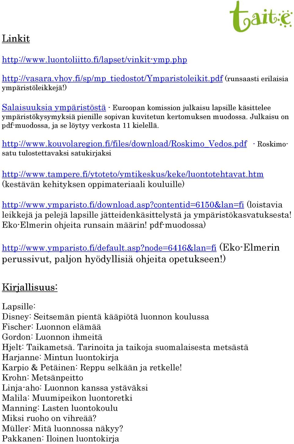 Julkaisu on pdf-muodossa, ja se löytyy verkosta 11 kielellä. http://www.kouvolaregion.fi/files/download/roskimo_vedos.pdf - Roskimosatu tulostettavaksi satukirjaksi http://www.tampere.