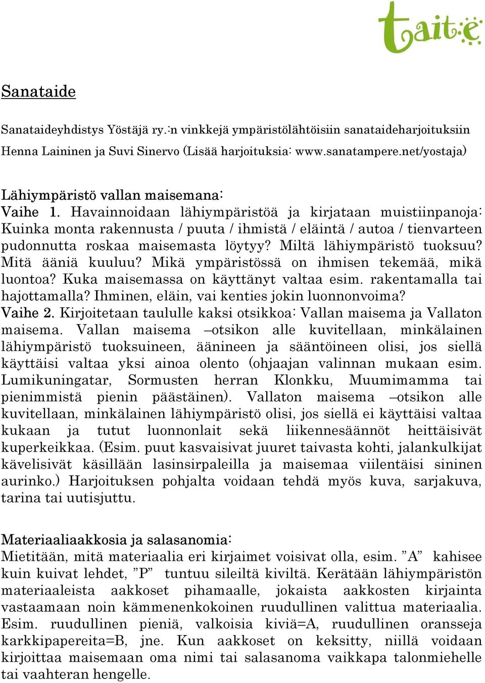 Havainnoidaan lähiympäristöä ja kirjataan muistiinpanoja: Kuinka monta rakennusta / puuta / ihmistä / eläintä / autoa / tienvarteen pudonnutta roskaa maisemasta löytyy? Miltä lähiympäristö tuoksuu?