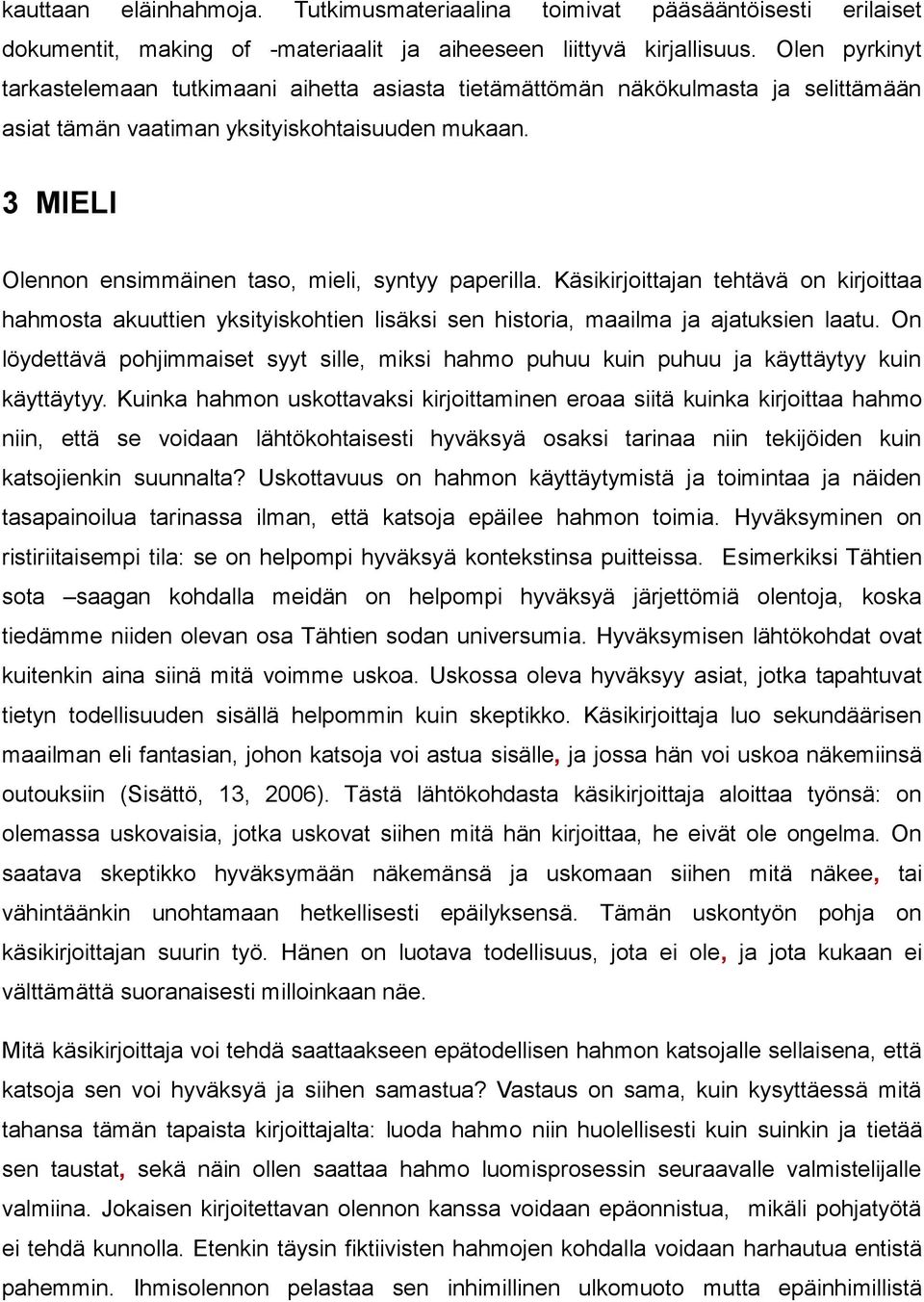 3 MIELI Olennon ensimmäinen taso, mieli, syntyy paperilla. Käsikirjoittajan tehtävä on kirjoittaa hahmosta akuuttien yksityiskohtien lisäksi sen historia, maailma ja ajatuksien laatu.