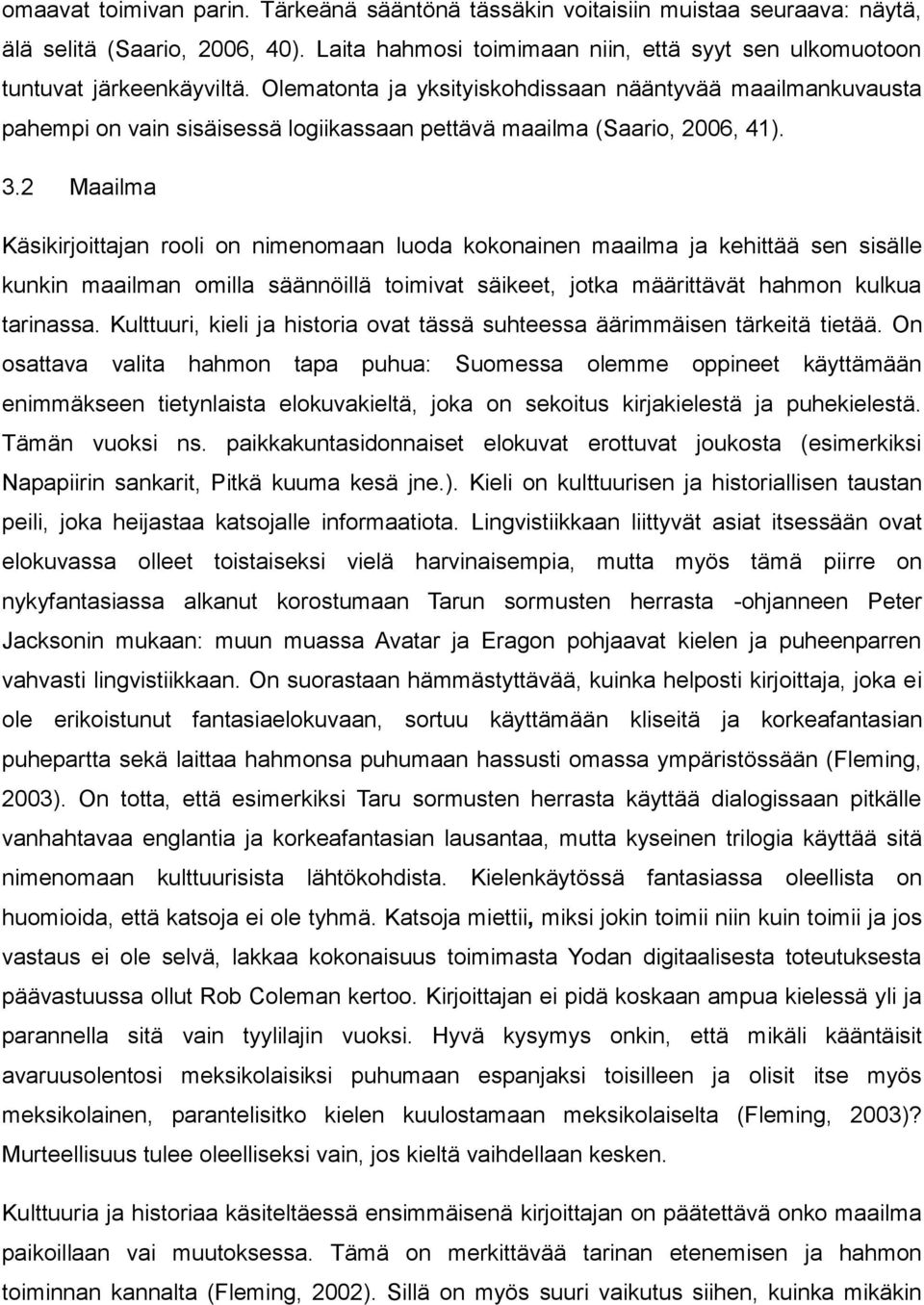 2 Maailma Käsikirjoittajan rooli on nimenomaan luoda kokonainen maailma ja kehittää sen sisälle kunkin maailman omilla säännöillä toimivat säikeet, jotka määrittävät hahmon kulkua tarinassa.