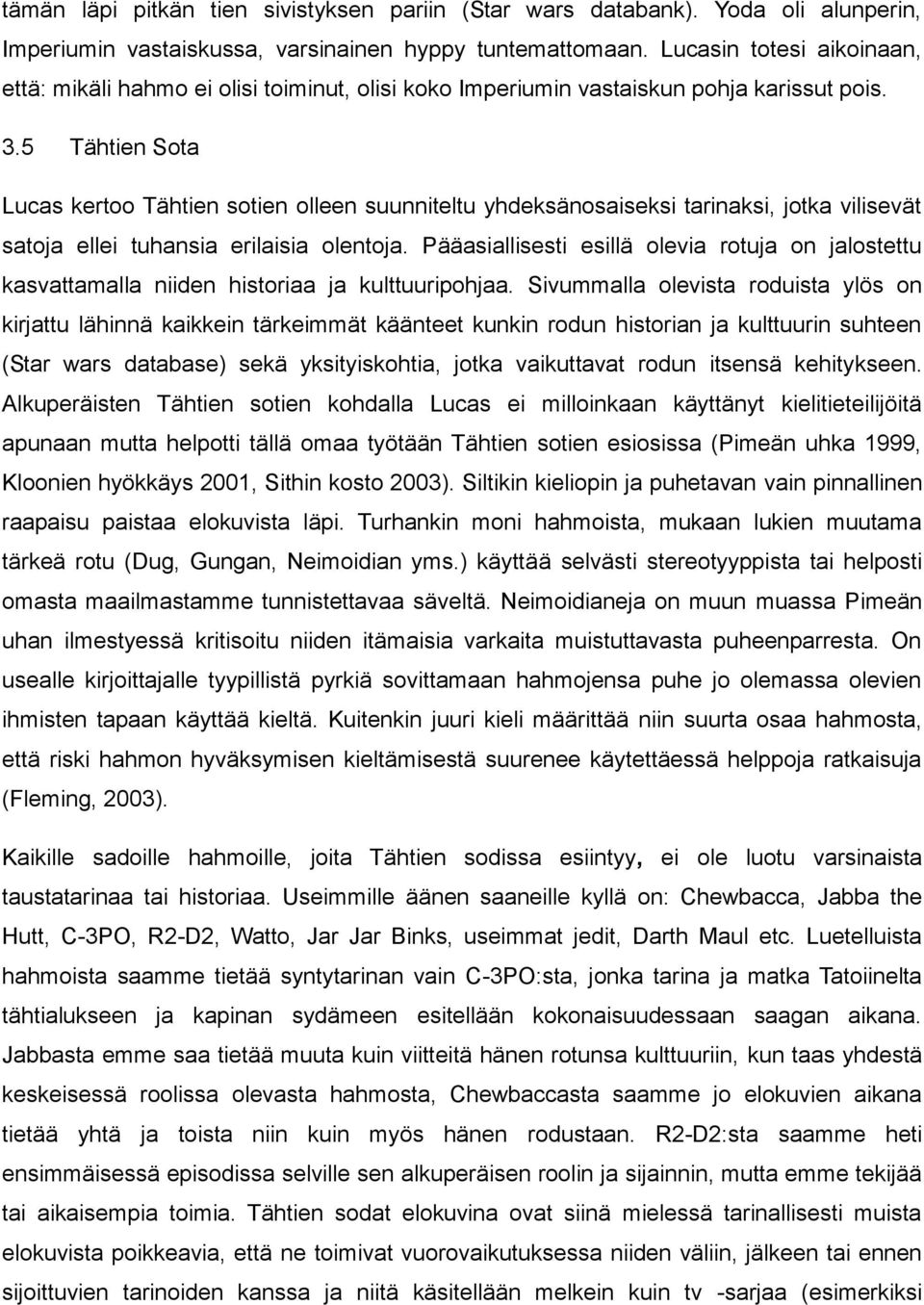 5 Tähtien Sota Lucas kertoo Tähtien sotien olleen suunniteltu yhdeksänosaiseksi tarinaksi, jotka vilisevät satoja ellei tuhansia erilaisia olentoja.