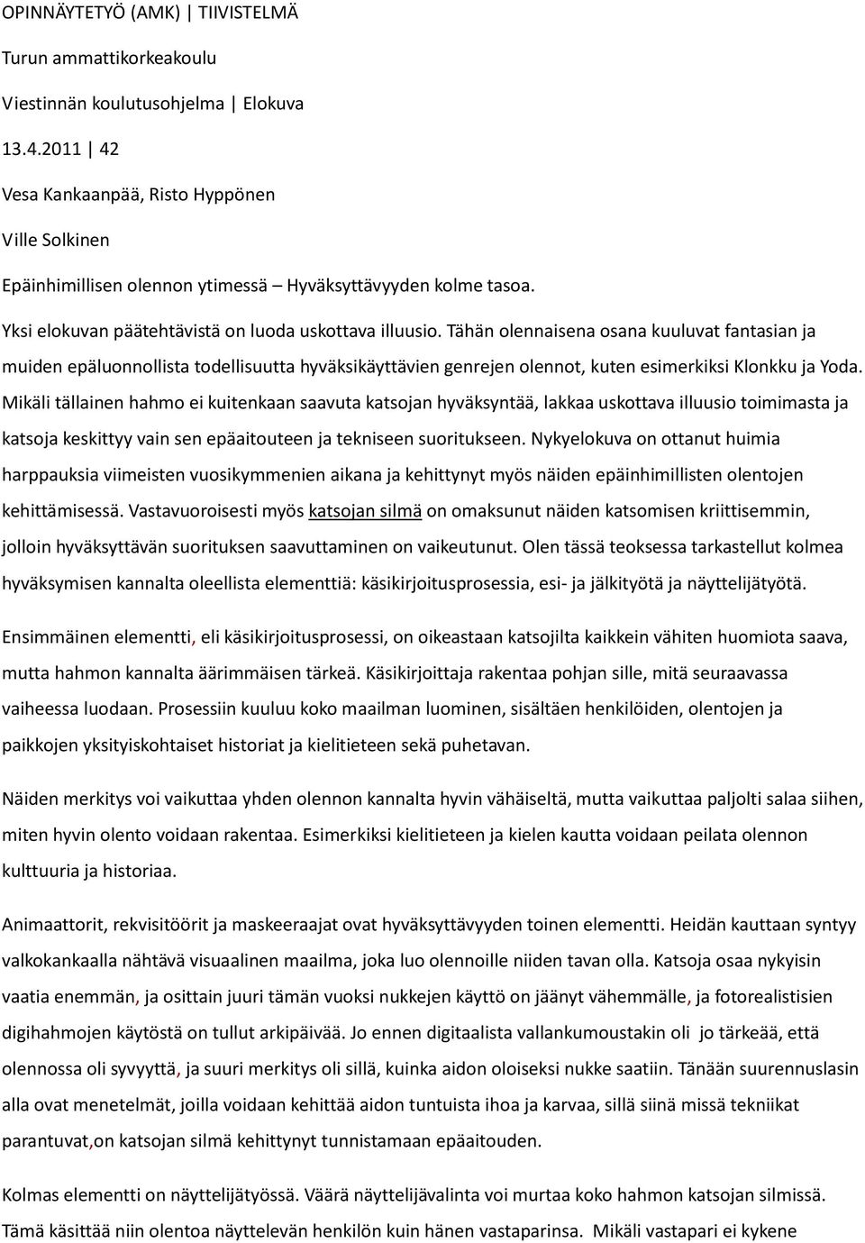 Tähän olennaisena osana kuuluvat fantasian ja muiden epäluonnollista todellisuutta hyväksikäyttävien genrejen olennot, kuten esimerkiksi Klonkku ja Yoda.