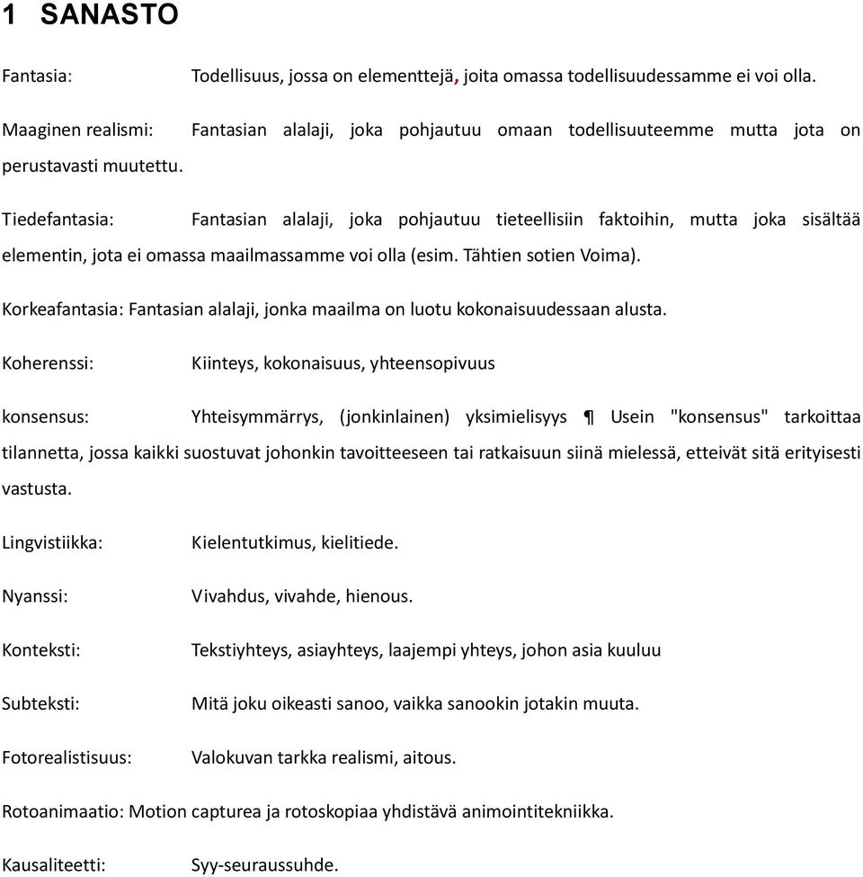 maailmassamme voi olla (esim. Tähtien sotien Voima). Korkeafantasia: Fantasian alalaji, jonka maailma on luotu kokonaisuudessaan alusta.