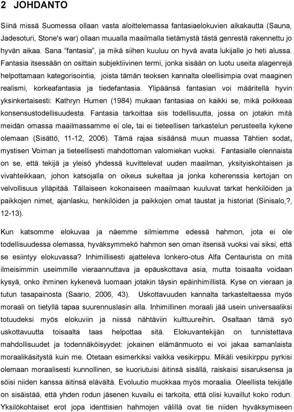 Fantasia itsessään on osittain subjektiivinen termi, jonka sisään on luotu useita alagenrejä helpottamaan kategorisointia, joista tämän teoksen kannalta oleellisimpia ovat maaginen realismi,