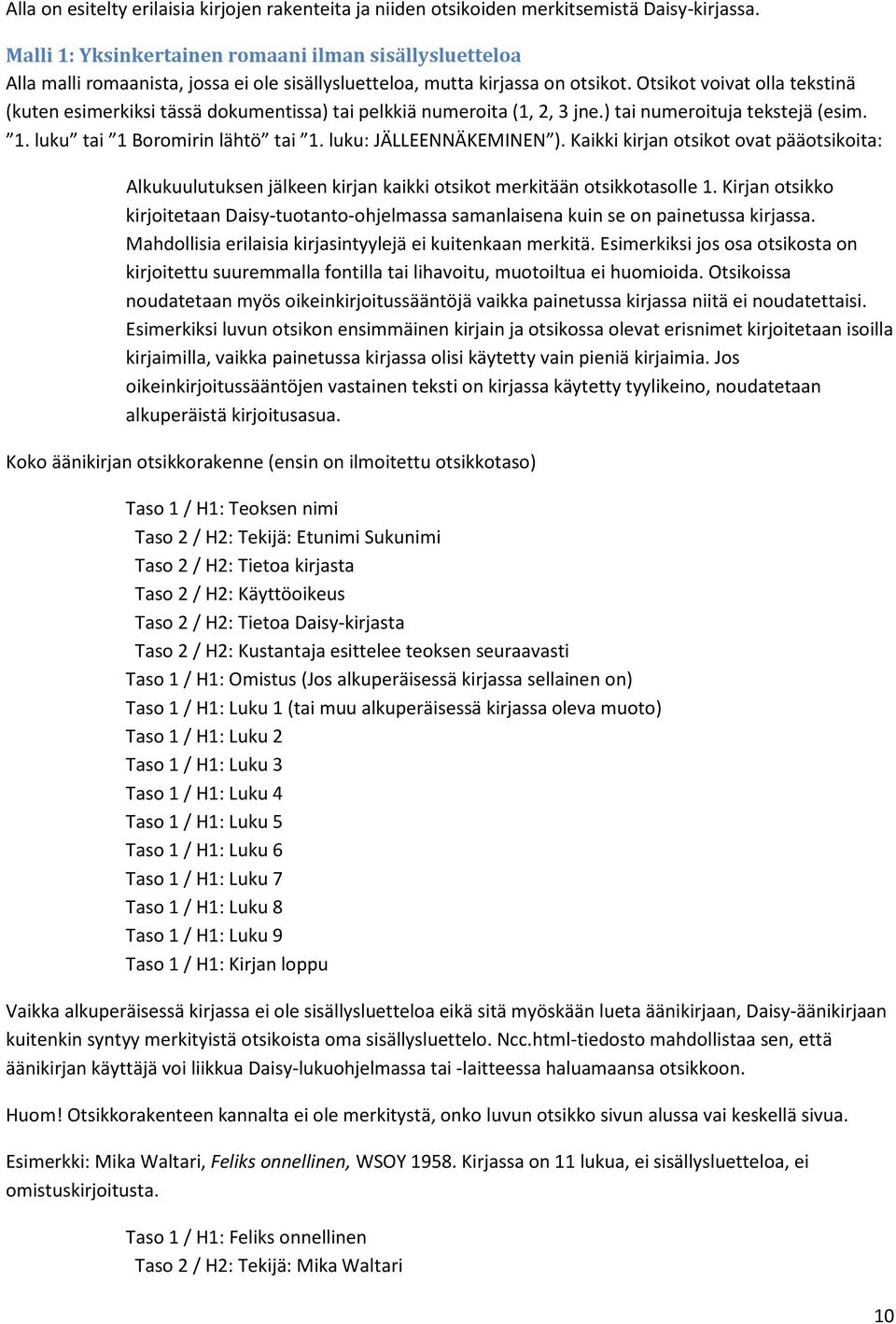 Otsikot voivat olla tekstinä (kuten esimerkiksi tässä dokumentissa) tai pelkkiä numeroita (1, 2, 3 jne.) tai numeroituja tekstejä (esim. 1. luku tai 1 Boromirin lähtö tai 1. luku: JÄLLEENNÄKEMINEN ).