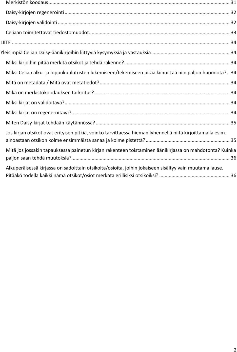 ... 34 Miksi Celian alku- ja loppukuulutusten lukemiseen/tekemiseen pitää kiinnittää niin paljon huomiota?.. 34 Mitä on metadata / Mitä ovat metatiedot?... 34 Mikä on merkistökoodauksen tarkoitus?