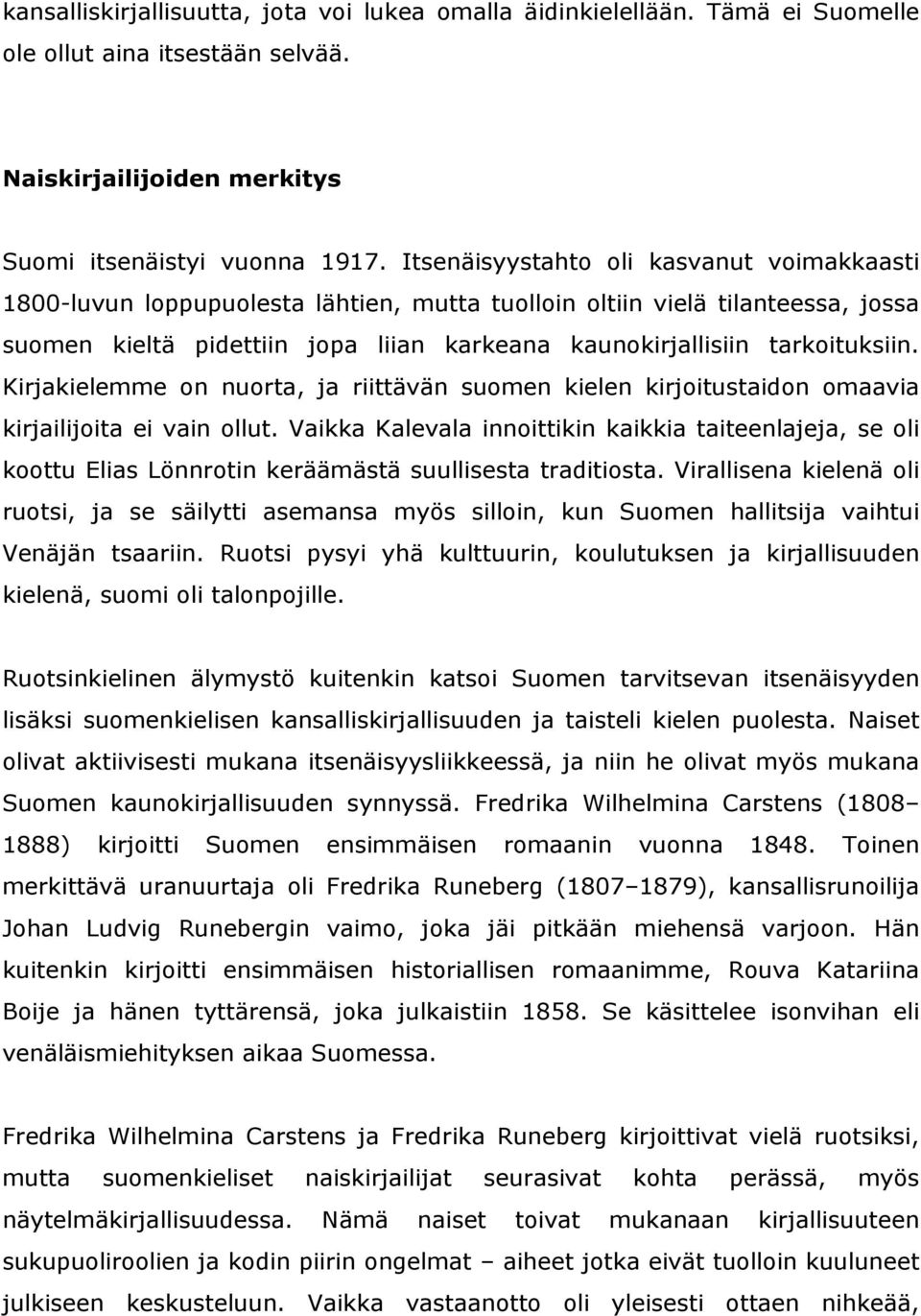 Kirjakielemme on nuorta, ja riittävän suomen kielen kirjoitustaidon omaavia kirjailijoita ei vain ollut.