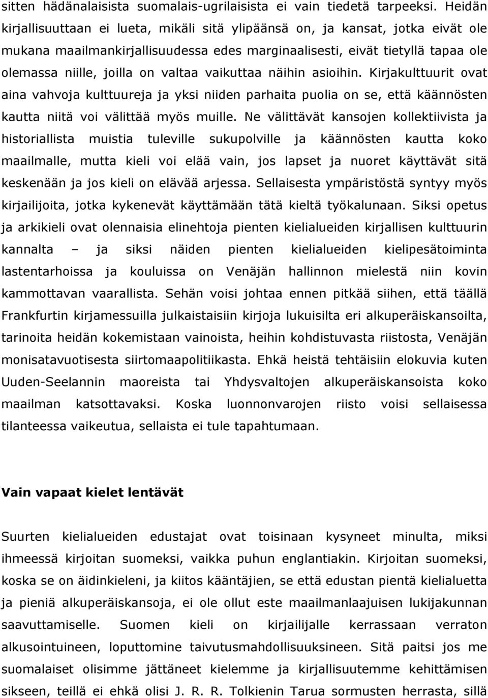 vaikuttaa näihin asioihin. Kirjakulttuurit ovat aina vahvoja kulttuureja ja yksi niiden parhaita puolia on se, että käännösten kautta niitä voi välittää myös muille.