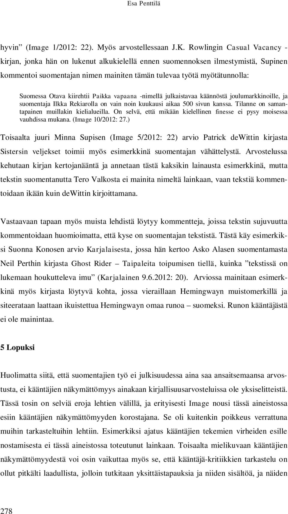 kiirehtii Paikka vapaana -nimellä julkaistavaa käännöstä joulumarkkinoille, ja suomentaja Ilkka Rekiarolla on vain noin kuukausi aikaa 500 sivun kanssa.