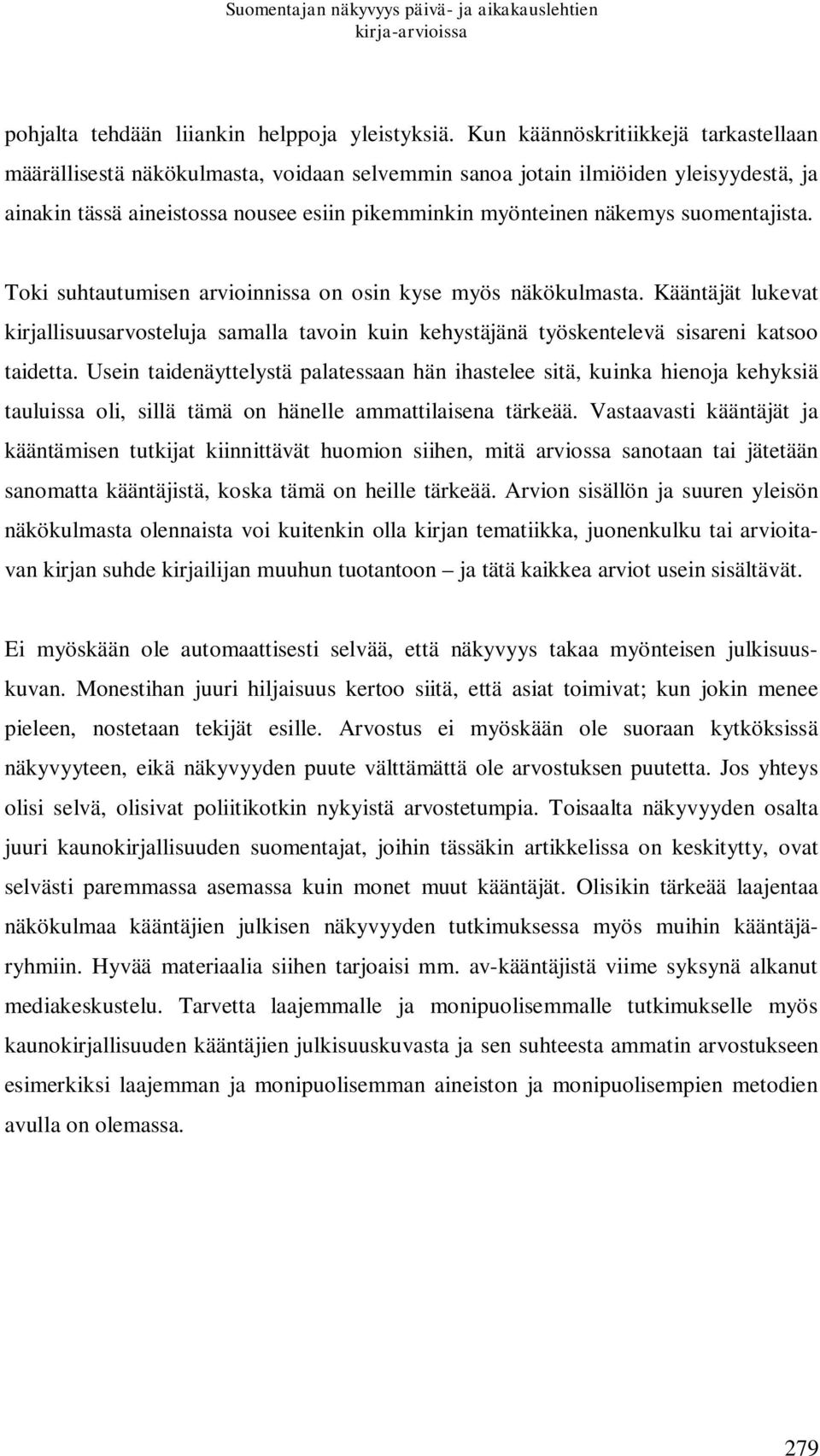 suomentajista. Toki suhtautumisen arvioinnissa on osin kyse myös näkökulmasta. Kääntäjät lukevat kirjallisuusarvosteluja samalla tavoin kuin kehystäjänä työskentelevä sisareni katsoo taidetta.