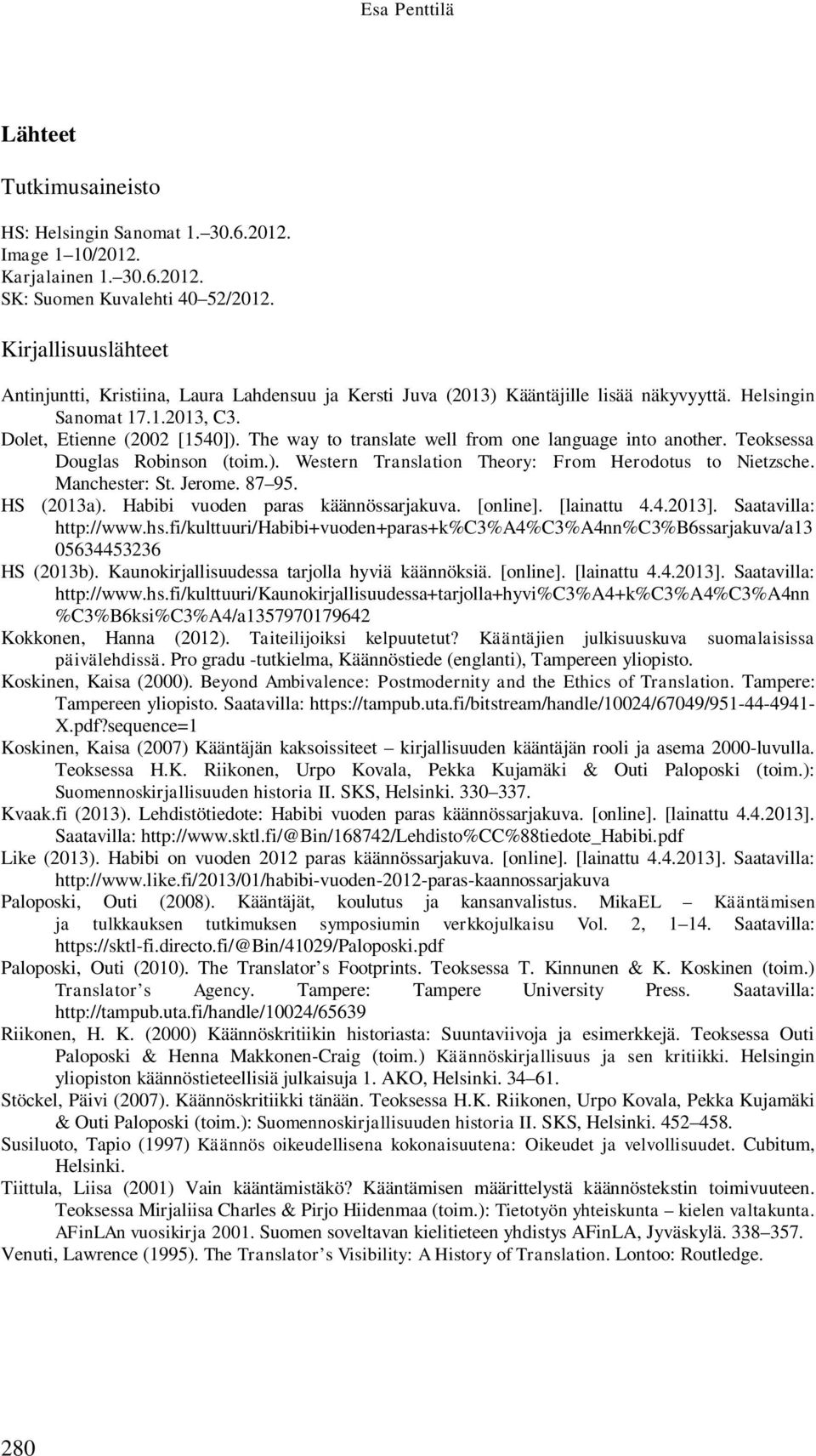 The way to translate well from one language into another. Teoksessa Douglas Robinson (toim.). Western Translation Theory: From Herodotus to Nietzsche. Manchester: St. Jerome. 87 95. HS (2013a).