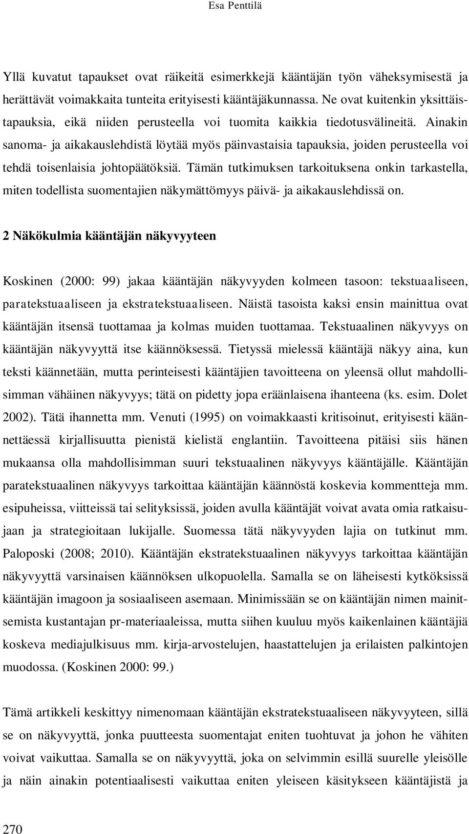 Ainakin sanoma- ja aikakauslehdistä löytää myös päinvastaisia tapauksia, joiden perusteella voi tehdä toisenlaisia johtopäätöksiä.