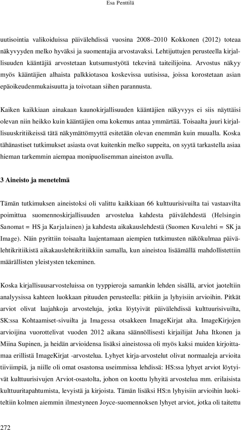 Arvostus näkyy myös kääntäjien alhaista palkkiotasoa koskevissa uutisissa, joissa korostetaan asian epäoikeudenmukaisuutta ja toivotaan siihen parannusta.