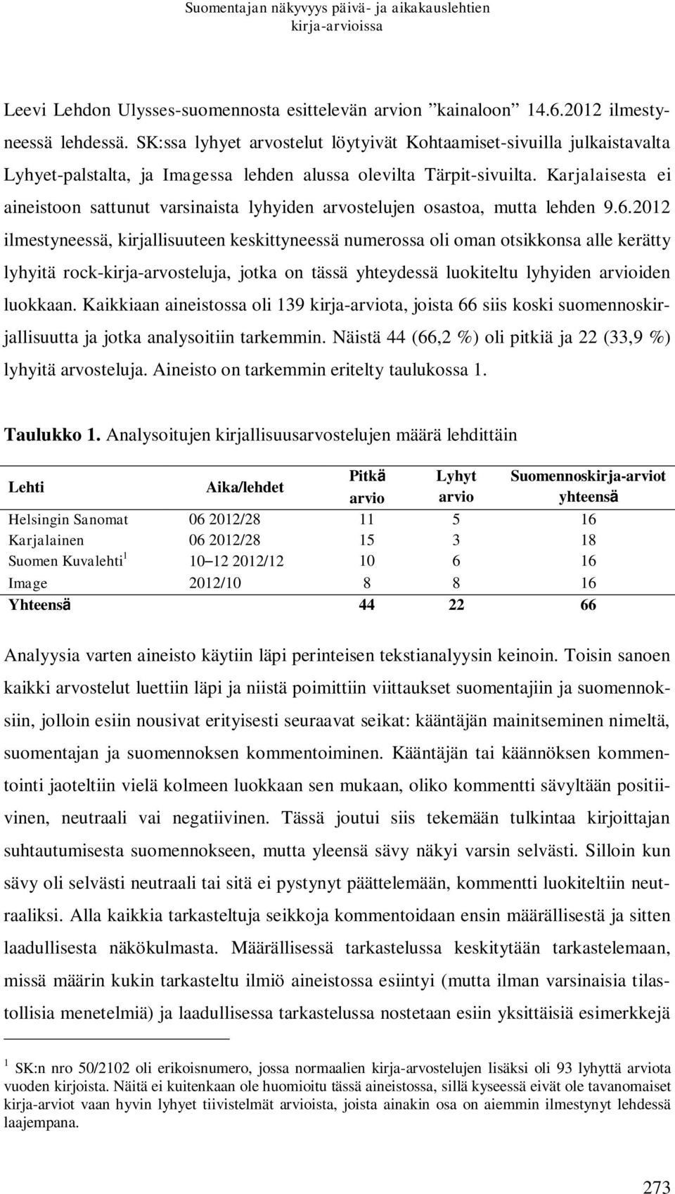 Karjalaisesta ei aineistoon sattunut varsinaista lyhyiden arvostelujen osastoa, mutta lehden 9.6.