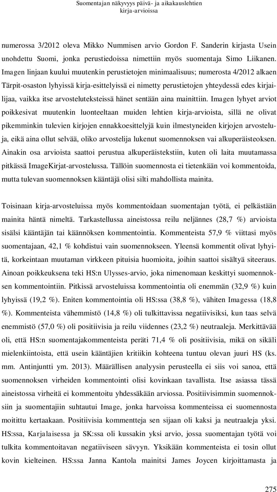 Imagen linjaan kuului muutenkin perustietojen minimaalisuus; numerosta 4/2012 alkaen Tärpit-osaston lyhyissä kirja-esittelyissä ei nimetty perustietojen yhteydessä edes kirjailijaa, vaikka itse